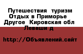 Путешествия, туризм Отдых в Приморье - Другое. Кировская обл.,Леваши д.